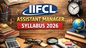 IIFCL Assistant Manager Syllabus 2026: Check Subject - wise Syllabus and Exam Pattern
