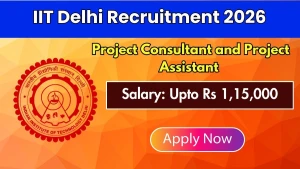 IIT Delhi Recruitment 2026 - Walkin for Project Consultant and Project Assistant Posts
