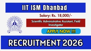 IIT ISM Dhanbad Scientific Administrative Assistant, Field Investigator Recruitment 2026 - Apply Online
