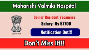 Maharishi Valmiki Hospital Senior Resident Recruitment 2026 - Walkin for 15 Posts