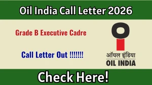 Oil India Grade B Executive Cadre Call Letter 2026 Out- Download Here