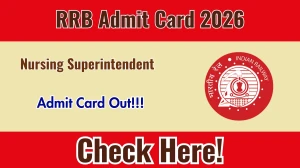 RRB Nursing Superintendent Admit Card 2026 Out - Download Here