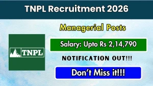 TNPL Recruitment 2026 - Apply Offline for General Manager, Assistant Manager and More Posts