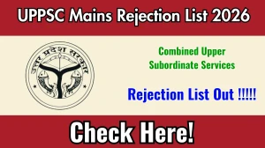 UPPSC Mains Application Rejected List 2026 OUT (Direct Link) - Download Scorecard @ uppsc.up.nic.in
