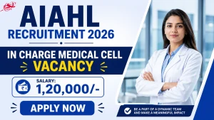 AIAHL In-Charge Medical Cell Recruitment 2026 - Walkin