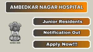 Ambedkar Nagar Hospital Junior Residents Recruitment 2026 - Walkin