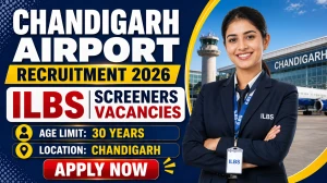 Chandigarh Airport ILBS Screeners Recruitment 2026 Notification Out - Apply Online for 17 Posts
