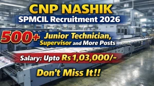 CNP Nashik SPMCIL Recruitment 2026 - Apply Online for 534 Junior Technician, Supervisor and More Posts