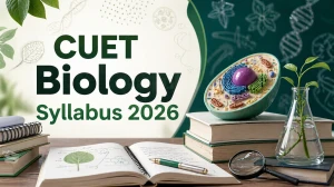 CUET Biology Syllabus 2026: Download Official PDF and Get Detailed Syllabus