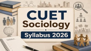 CUET Sociology Syllabus 2026: Download Official PDF and Detailed Syllabus