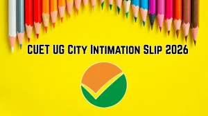 CUET UG City Intimation Slip 2026 OUT - Direct Link, Steps to Download Exam City Slip at cuet.nta.nic.in