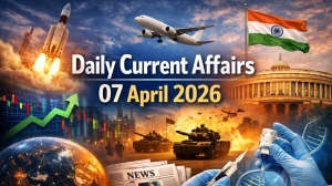 Daily Current Affairs 07 April 2026