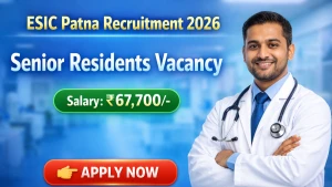 ESIC Patna Recruitment 2026 - Walkin for 17 Senior Resident Posts
