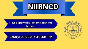 ICMR NIIRNCD Recruitment 2026 - Walkin for Field Supervisor, Project Technical Support Posts