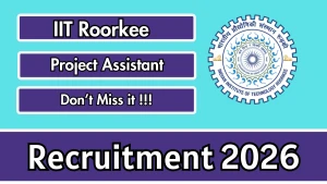 IIT Roorkee Project Assistant Recruitment 2026 - Walkin