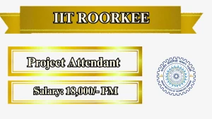 IIT Roorkee Project Attendant Recruitment 2026 - Apply Online