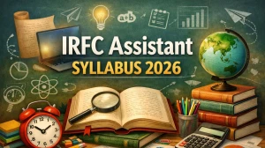 IRFC Assistant Syllabus 2026: Exam Pattern & Subject-wise Topics