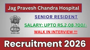 Jag Pravesh Chandra Hospital Recruitment 2026 - Walkin for Senior Resident Posts