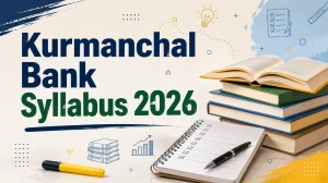Kurmanchal Bank Syllabus 2026: Check Exam Pattern and Section-wise Detailed Topics