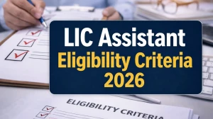 LIC Assistant Eligibility Criteria 2026: Age Limit, Educational Qualification & Relaxation