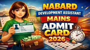 NABARD Development Assistant Mains Admit Card 2026 Out - Download Here