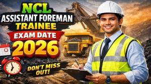 NCL Assistant Foreman (Trainee) Exam Date 2026 Announced – Check Exam Schedule & Timetable at nclcil.in