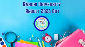 Ranchi University Result 2026 Out - Direct Link to Download B.Sc, B.Com Hons Semester 6 Result at ranchiuniversity.ac.in