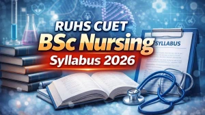 RUHS CUET BSc Nursing Syllabus 2026: Check RUHS CUET Exam Pattern & Subject-wise Topics
