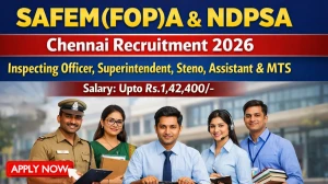 SAFEM(FOP)A & NDPSA Chennai Recruitment 2026 – Apply for Inspecting Officer, Superintendent, Steno, Assistant & MTS Posts