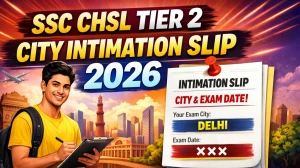 SSC CHSL Tier 2 City Intimation Slip 2026 Out at ssc.gov.in - Check Exam City Details