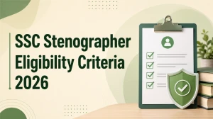 SSC Stenographer Eligibility Criteria 2026: Age Limit, Age Relaxation and Nationality