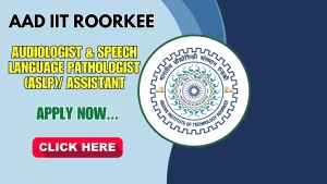AAD IIT Roorkee Audiologist & Speech Language Pathologist (ASLP)/ Assistant Recruitment 2026 - Apply Offline