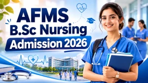 AFMS B.Sc Nursing Admission 2026: Notification Released, Dates, Eligibility & Apply Online