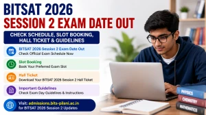 BITSAT 2026 Session 2 Exam Date Out - Check Schedule, Slot Booking, Hall Ticket & Guidelines at admissions.bits-pilani.ac.in