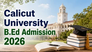 Calicut University B.Ed Admission 2026: Application Form, Dates, Eligibility & Fees