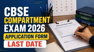 CBSE Compartment Exam 2026 Application Form Last Date: Get Important Dates, Fee Structure and More