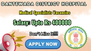 Dantewada District Hospital Medical Specialists Recruitment 2026 - Apply Online