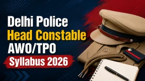 Delhi Police Head Constable AWO/TPO Syllabus and Exam Pattern 2026: Download PDF Here