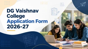 DG Vaishnav College Application Form 2026-27: Check Apply Online UG PG, Fees, Eligibility, Counselling Dates