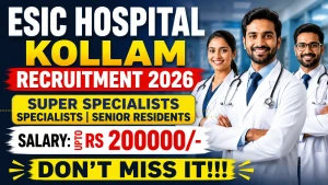 ESIC Hospital Kollam Recruitment 2026 - Walkin for 14 Super Specialists, Specialists, and Senior Residents Posts