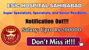 ESIC Hospital Sahibabad Recruitment 2026 - Walkin for 45 Super Specialists, Specialists, and Senior Residents Posts