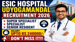 ESIC Hospital Udyogamandal Recruitment 2026 - Walkin for 30 Specialist, Senior Resident and Super Specialist Posts