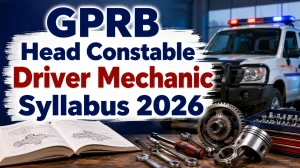 GPRB Head Constable Driver Mechanic Syllabus and Exam Pattern 2026: Download PDF Here