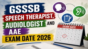 GSSSB Speech Therapist, Audiologist & AAE Exam Date 2026 Released - Check Schedule @ gsssb.gujarat.gov.in GSSSB Speech Therapist, Audiologist & AAE Exam Date 2026 Released - Check Schedule @ gsssb.gujarat.gov.in