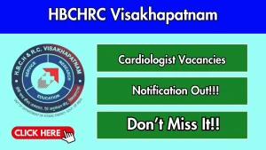 HBCHRC Visakhapatnam Cardiologist Recruitment 2026 - Walkin HBCHRC Visakhapatnam Cardiologist Recruitment 2026 - Walkin