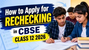 How to Apply for Rechecking in CBSE Class 12 2026: Complete Guide, Dates, Fees & Portal Link