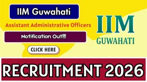 IIM Guwahati Assistant Administrative Officers Recruitment 2026 - Apply Online IIM Guwahati Assistant Administrative Officers Recruitment 2026 - Apply Online