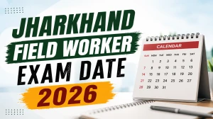 Jharkhand Field Worker Exam Date 2026 (Out) - Check Schedule & Details