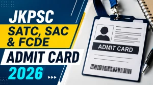 JKPSC Admit Card 2026 Out For SATC, SAC and FCDE - Download Here JKPSC Admit Card 2026 Out For SATC, SAC and FCDE - Download Here