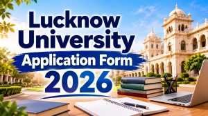 Lucknow University Application Form 2026: Check  Important Dates, Application Fee and More